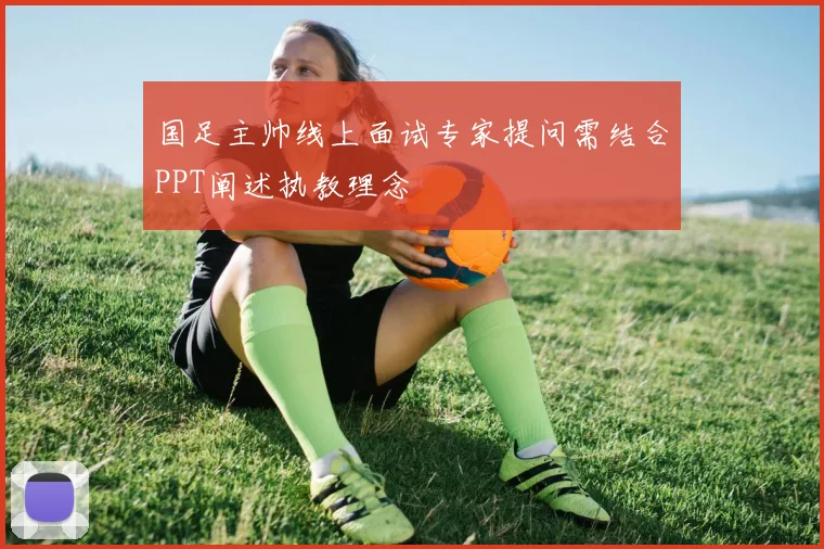 国足主帅线上面试专家提问需结合PPT阐述执教理念